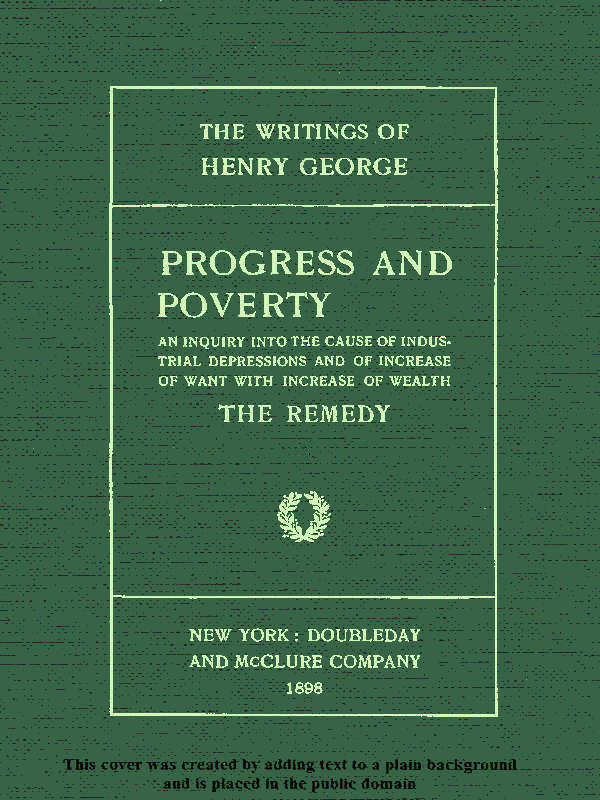 Progress and Poverty, Volumes I and II / An Inquiry into the Cause of Industrial Depressions and of Increase of Want with Increase of Wealth